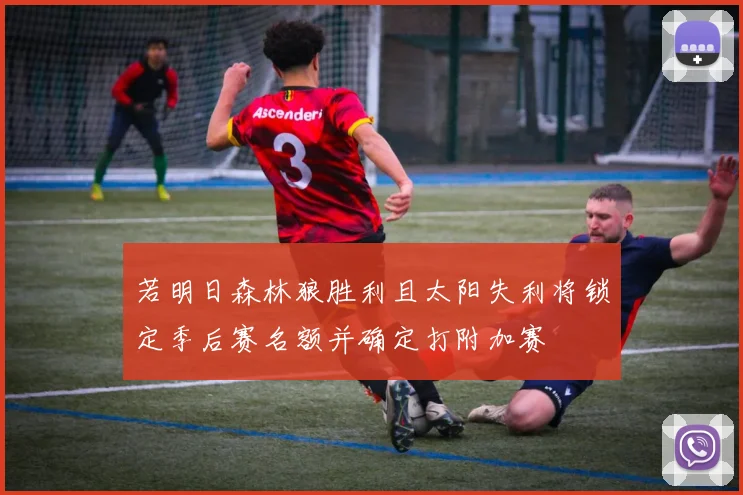若明日森林狼胜利且太阳失利将锁定季后赛名额并确定打附加赛
